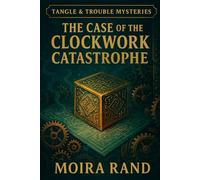 The Case of the Clockwork Catastrophe: A steampunk mystery for curious minds, chaotic bakers, and anyone who’s ever accidentally blown up a cupcake. (Tangle & Trouble Mysteries)