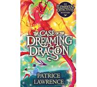 The Case of the Dreaming Dragon: an Elemental Detectives Mystery (an epic, edge-of-your-seat fantasy adventure by award-winning author Patrice Lawrence)