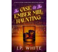 The Case of the Ember Mill Haunting: A Vale & Stone Consulting Detective Mystery