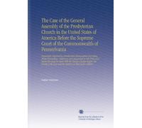 The Case of the General Assembly of the Presbyterian Church in the United States of America Before the Supreme Court of the Commonwealth of ... Jury and the Opinion of Chief Justice Gibson