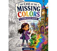 The Case of the Missing Colors: A Coloring Mystery Adventure for Clever Kids Ages 6-9 - Find Hidden Clues, Solve Visual Puzzles, and Save Colorvale