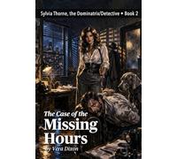 The Case of the Missing Hours: An Erotic Noir Mystery of Power Games, Corporate Corruption, and a Dominant Woman Who Never Backs Down (Sylvia Thorne, the Dominatrix/Detective)