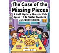 The Case of the Missing Pieces: A Math Mystery Story for Kids Ages 7-11 to Master Fractions and Logical Thinking (Children Educational Stories)