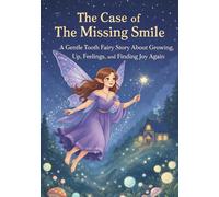 The Case of the Missing Smile: A Gentle Tooth Fairy Story About Growing Up, Feelings, and Finding Joy Again