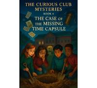 The Case of the Missing Time Capsule (THE CURIOUS CLUB MYSTERIES)