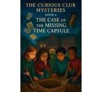 The Case of the Missing Time Capsule (THE CURIOUS CLUB MYSTERIES)