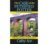 The Case of the Petrified Potter a cozy Welsh murder mystery full of twists (WISE Enquiries Agency Mysteries Book 13): A WISE Enquiries Agency cozy Welsh murder mystery