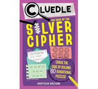 The Case of the Silver Cipher: Crack the Case by Solving 60 Sensational Puzzles: 3 (Cluedle, 3)