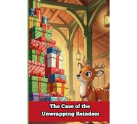 The Case of the Unwrapping Reindeer: Chip's Christmas Story About Curiosity, Patience, and the Magic of Surprise
