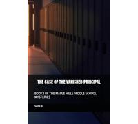 THE CASE OF THE VANISHED PRINCIPAL: BOOK 1 OF THE MAPLE HILLS MIDDLE SCHOOL MYSTERIES