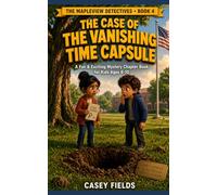 The Case of the Vanishing Time Capsule: A Fun & Exciting Mystery Chapter Book for Kids Ages 8-10 (The Mapleview Detectives Book 4)