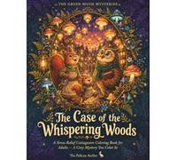 The Case of the Whispering Woods: A Cozy Mystery Coloring Adventure with Hidden Clues, Woodland Animals, and Magical Mushroom Villages (The Green-Mush ... A Cottagecore Detective Coloring Adventure)