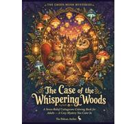 The Case of the Whispering Woods: A Cozy Mystery Coloring Adventure with Hidden Clues, Woodland Animals, and Magical Mushroom Villages (The Green-Mush ... A Cottagecore Detective Coloring Adventure)
