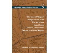 The Case of Wagner / Twilight of the Idols / the Antichrist / Ecce Homo / Dionysus Dithyrambs / Nietzsche Contra Wagner: Volume 9 (The Complete Works of Friedrich Nietzsche)
