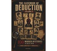 The Casebook of Deduction: 100 All-New Murder Mysteries to Solve with Logic Alone (Volume 2) - From Elementary to Impossible