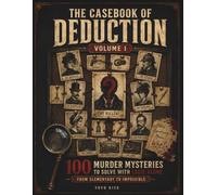 The Casebook of Deduction: 100 Murder Mysteries to Solve with Logic Alone - From Elementary to Impossible