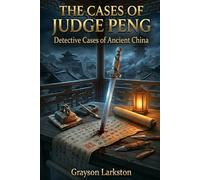 The Cases of Judge Peng: Detective Cases of Ancient China: A Classic Gong’an Tale of Martial Arts, Outlaws, and Imperial Intrigue