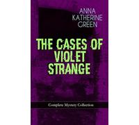 THE CASES OF VIOLET STRANGE - Complete Mystery Collection: Whodunit Classics: The Golden Slipper, The Second Bullet, An Intangible Clue, The Grotto Spectre, The Dreaming Lady, Missing: Page Thirteen…