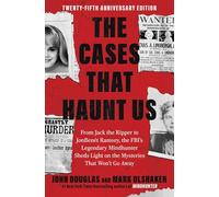 The Cases That Haunt Us: From Jack the Ripper to JonBenet Ramsey, the FBI's Legendary Mindhunter Sheds Light on the Mysteries That Won't Go Away