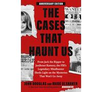 The Cases That Haunt Us: From Jack the Ripper to JonBenet Ramsey, the FBI's Legendary Mindhunter Sheds Light on the Mysteries That Won't Go Away