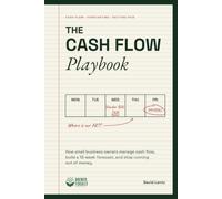 The Cash Flow Playbook: How Small Business Owners Manage Cash Flow, Build a 13-W orecast, and Stop Running Out of Money (The Small Business Owner's Playbook)