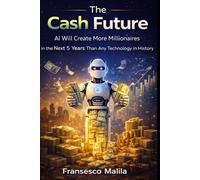 The Cash Future: AI Will Create More Millionaires in the Next 5 Years Than Any Technology in History