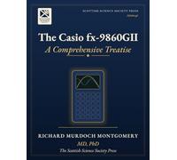 The Casio fx-9860GII: A Comprehensive Treatise on Its Architecture, Its Mathematics, Its Programming, and Its Use (Scientific Calculators Treatises and Manuals)
