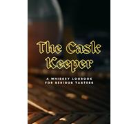 The Cask Keeper: A Whiskey Logbook for Serious Tasters: Track Distilleries, ABVs & Unique Notes Across 100 Tastings | Ideal 6x9 Format for Whisky Collectors & Reviewers