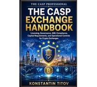 The CASP Exchange Handbook: Licensing, Governance, AML Compliance, Capital Requirements, and Operational Controls for Crypto Exchanges: 1 (The CASP Professional)
