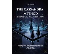 THE CASSANDRA METHOD STRATEGIC NEGOTIATION: Preemptive Influence and the Art of Cold Silk