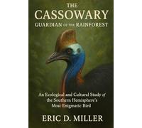 The Cassowary Guardian of the Rainforest: An Ecological and Cultural Study of the Southern Hemisphere’s Most Enigmatic Bird
