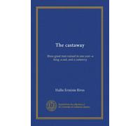 The castaway: three great men ruined in one year--a king, a cad, and a castaway