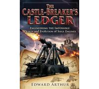 The Castle-Breaker's Ledger: Engineering the Impossible: Design and Evolution of Siege Engines