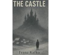 The Castle by (Franz Kafka) - Modernist Classic of Existentialism, Surrealist Fiction & Political Allegory: A Timeless Masterpiece of Alienation, Bureaucracy, and the Human Struggle for Meaning