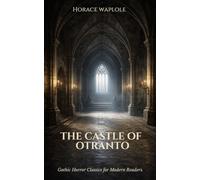 The Castle of Otranto: Gothic Horror Classic for Modern Readers