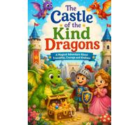 The Castle of the Kind Dragons: A Magical Dragon Adventure for Ages 2-5 with Brave Knights, Princesses, Friendship, Kindness, and Hidden Treasures ;