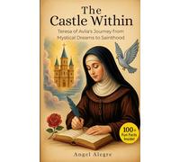 The Castle Within: St. Teresa of Avila's Journey from Dreams to Sainthood with 100+ Fun Facts and Trivia: Biography of St. Teresa of Avila