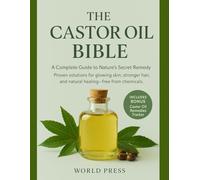 THE CASTOR OIL BIBLE: A Complete Guide to Nature’s Secret Remedy Proven solutions for glowing skin, stronger hair, and natural healing~free from Chemicals.