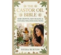 The Castor Oil Bible: Hair Growth, Skin Healing & Natural Wellness Solutions