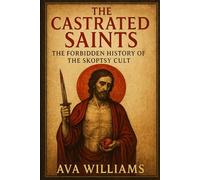 The Castrated Saints: The Forbidden History of the Skoptsy Cult