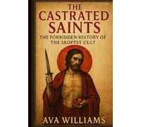 The Castrated Saints: The Forbidden History of the Skoptsy Cult