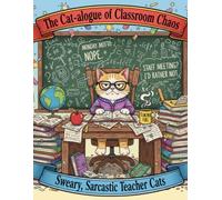 The Cat-alogue of Classroom Chaos: A Humorous Coloring Book of Sweary, Sarcastic Teacher Cats Navigating Deadlines, Disruptions, and Daily Classroom Chaos