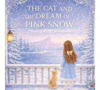 The Cat and the Dream of Pink Snow: A cute story about a girl and her cat