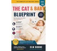 The Cat & Baby Blueprint: Preparing Your Cat Before the Newborn Arrives and Building Peace, Safety, and Love After (The Complete Cat Mastery Series)