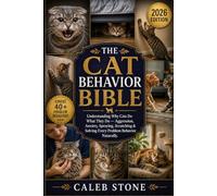 The Cat Behavior Bible: Understanding Why Cats Do What They Do - Aggression, Anxiety, Spraying, Scratching & Solving Every Problem Behavior Naturally.