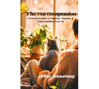 The Cat Companion: A Practical Guide to Nutrition, Training, and Understanding Your Cat