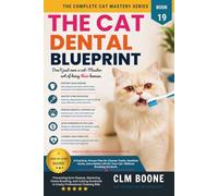 The Cat Dental Blueprint: Preventing Gum Disease, Mastering Home Brushing, and Cutting Hundreds in Costly Professional Cleaning Bills (The Complete Cat Mastery Series)