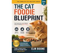 The Cat Foodie Blueprint: A Step-by-Step Guide to Ending Mealtime Battles, Stopping Food Waste, and Feeding Even the Most Finicky Cat (The Complete Cat Mastery Series)