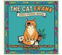 The Cat Frank - Naughty Kitty Memes: Funny Coloring Pages with Cursing Cat: Adult Coloring Book with Profanity and Catitude, Purrfect Gift for Kitty Lovers