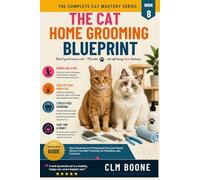 The Cat Home Grooming Blueprint: Save Hundreds on Professional Fees and Master Stress-Free Nail Trimming, De-Shedding, and Coat Care (The Complete Cat Mastery Series)